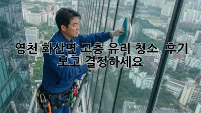 ✨ 영천 화산면 고층 유리 청소 ✨ 후기 보고 결정하세요! 🤩