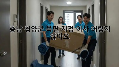 충남 청양군 목면 지점 이사, 어렵지 않아요!